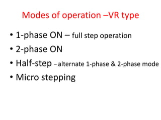 Modes of operation –VR type
• 1-phase ON – full step operation
• 2-phase ON
• Half-step – alternate 1-phase & 2-phase mode
• Micro stepping
 