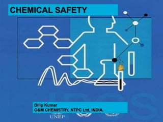 CHEMICAL SAFETY
Dilip Kumar
O&M CHEMISTRY, NTPC Ltd, INDIA.
 