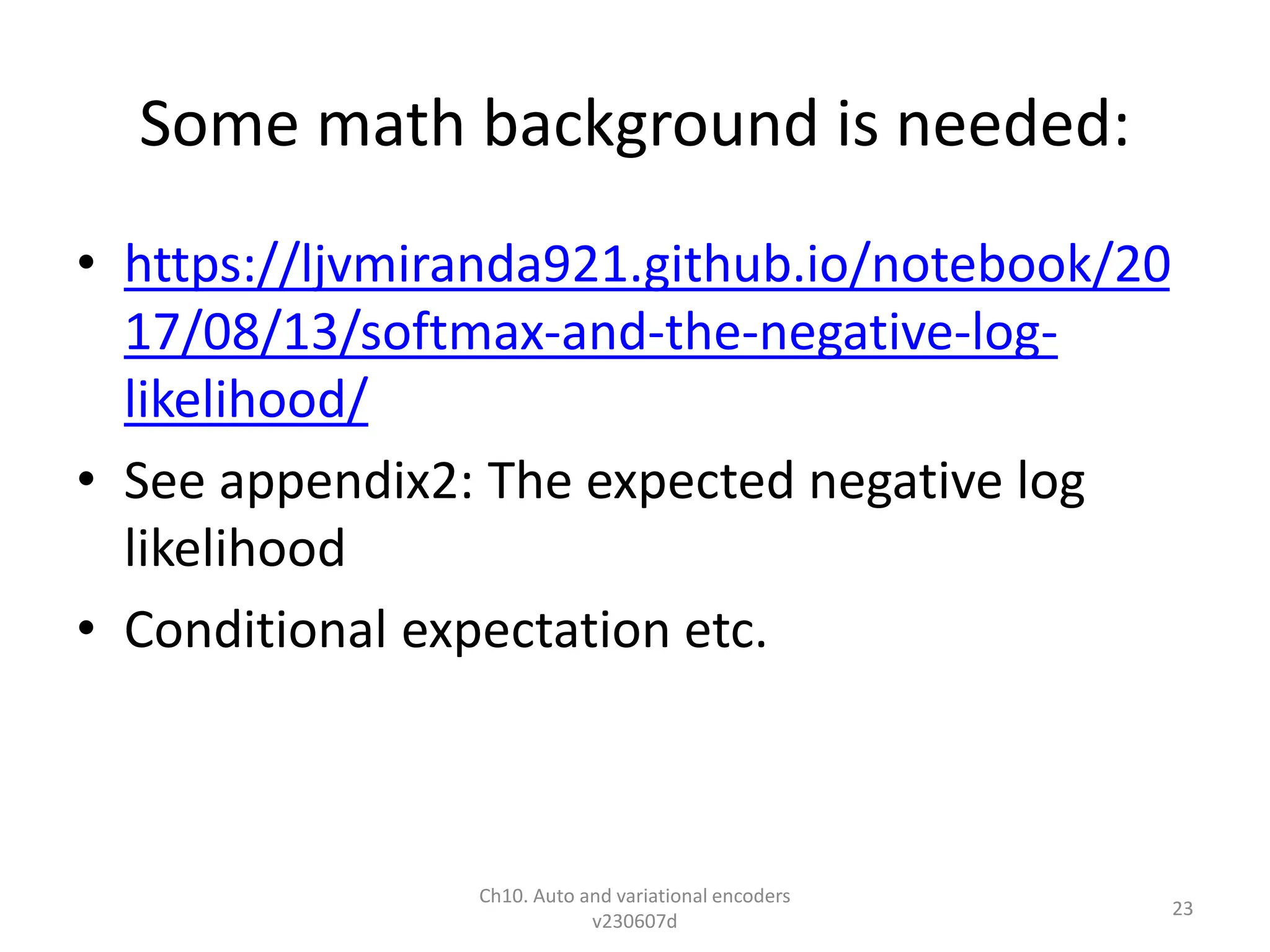 Some math background is needed:
• https://ljvmiranda921.github.io/notebook/20
17/08/13/softmax-and-the-negative-log-
likelihood/
• See appendix2: The expected negative log
likelihood
• Conditional expectation etc.
Ch10. Auto and variational encoders
v230607d
23
 
