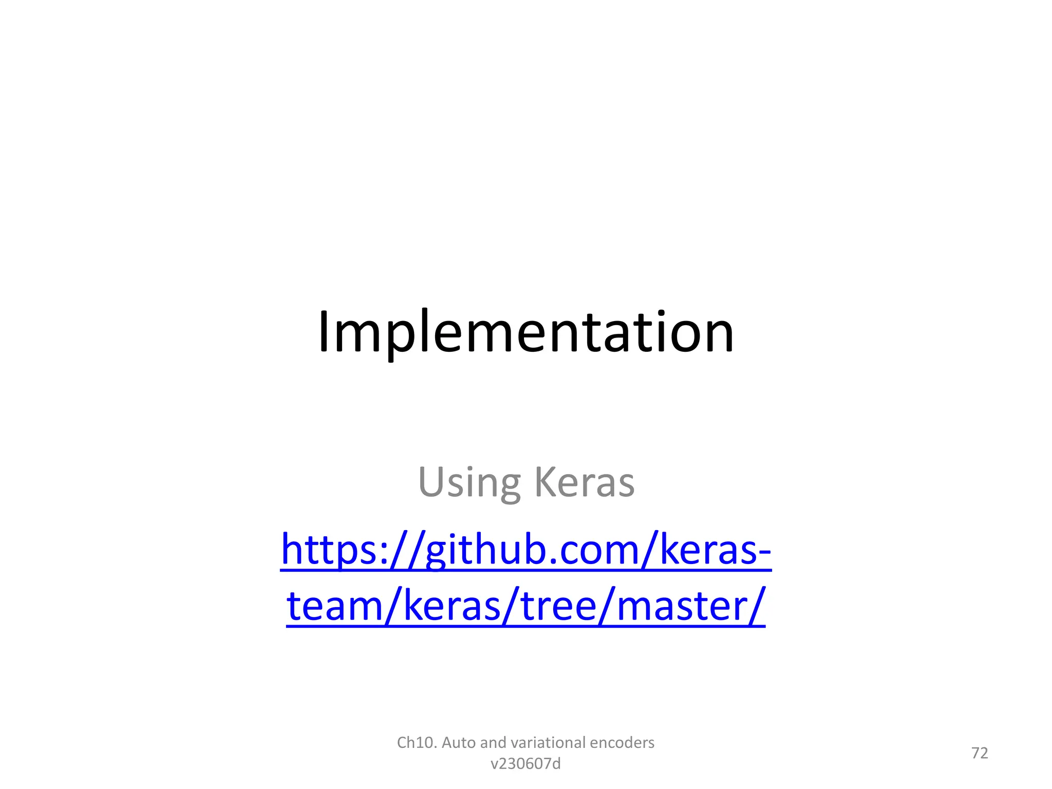 Implementation
Using Keras
https://github.com/keras-
team/keras/tree/master/
Ch10. Auto and variational encoders
v230607d
72
 