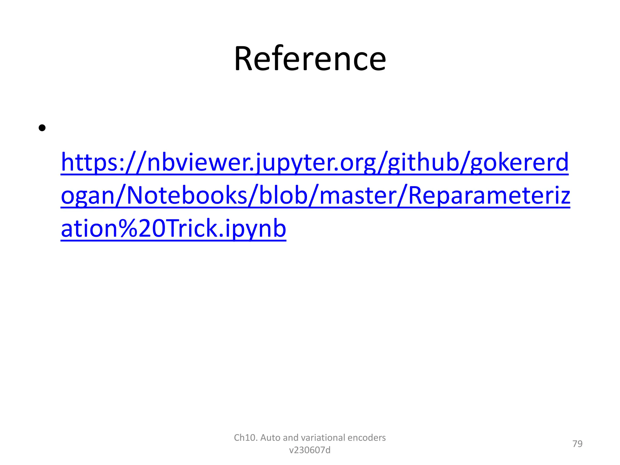 Reference
•
https://nbviewer.jupyter.org/github/gokererd
ogan/Notebooks/blob/master/Reparameteriz
ation%20Trick.ipynb
Ch10. Auto and variational encoders
v230607d
79
 