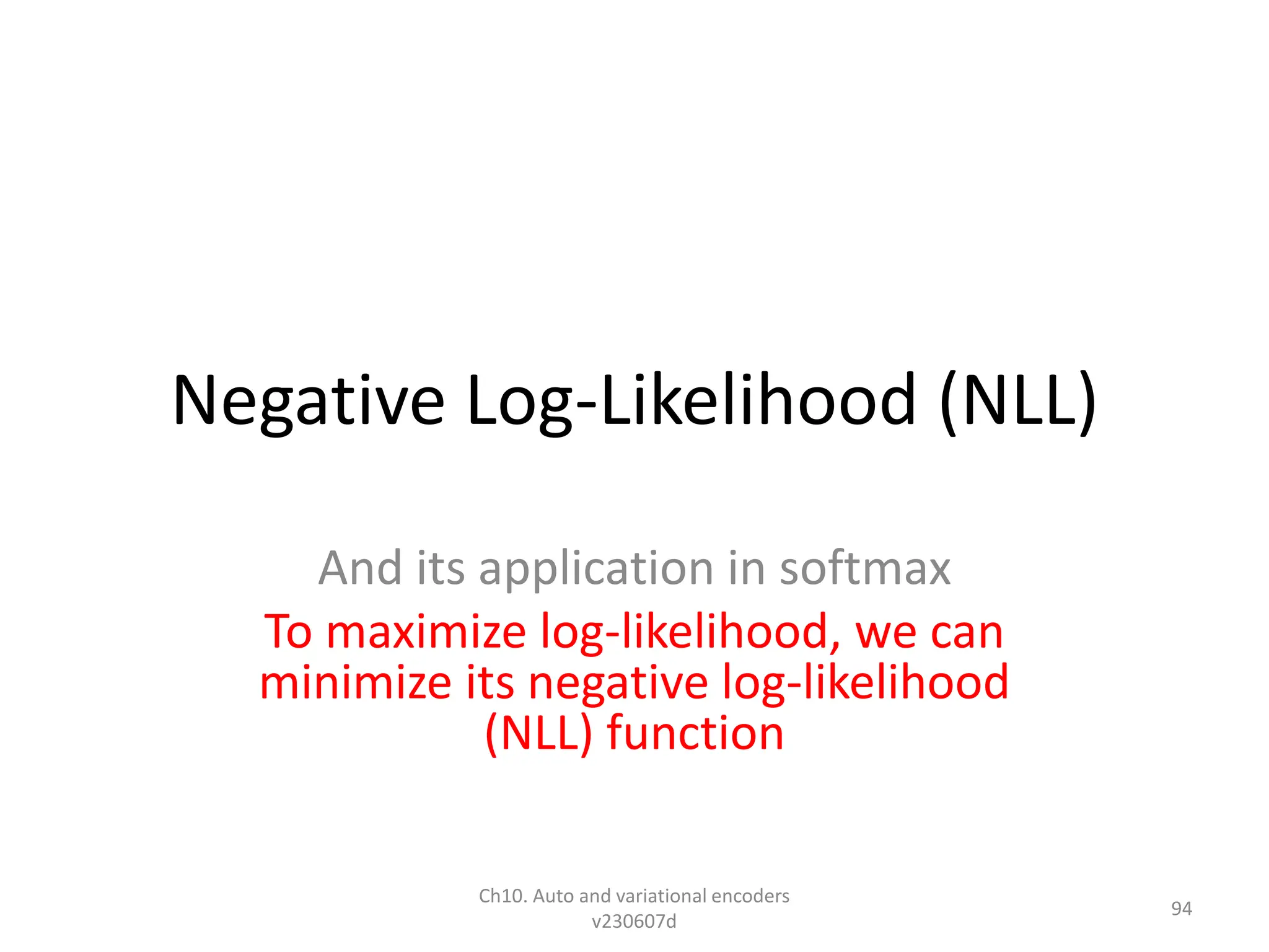 Negative Log-Likelihood (NLL)
And its application in softmax
To maximize log-likelihood, we can
minimize its negative log-likelihood
(NLL) function
Ch10. Auto and variational encoders
v230607d
94
 