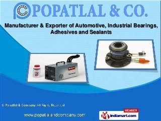 Manufacturer & Exporter of Automotive, Industrial Bearings,
                 Adhesives and Sealants
 