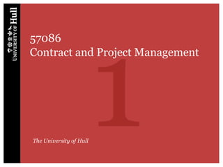 1
57086
Contract and Project Management




The University of Hull
 