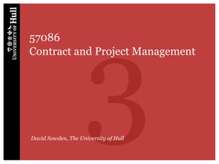 3
57086
Contract and Project Management




David Sowden, The University of Hull
 