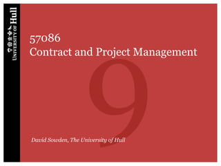 9
57086
Contract and Project Management




David Sowden, The University of Hull
 