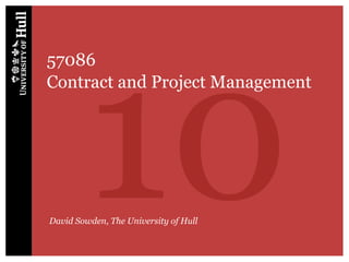 10
57086
Contract and Project Management




David Sowden, The University of Hull
 