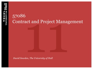 11
57086
Contract and Project Management




David Sowden, The University of Hull
 