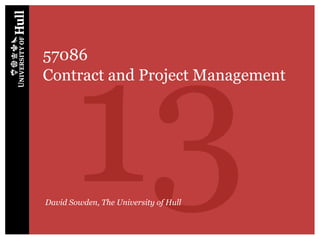 13
57086
Contract and Project Management




David Sowden, The University of Hull
 