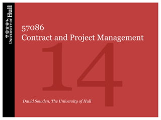 14
57086
Contract and Project Management




David Sowden, The University of Hull
 