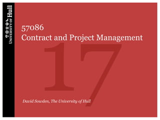17
57086
Contract and Project Management




David Sowden, The University of Hull
 
