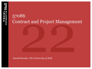 22
57086
Contract and Project Management




David Sowden, The University of Hull
 