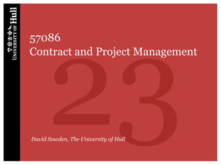 23
57086
Contract and Project Management




David Sowden, The University of Hull
 