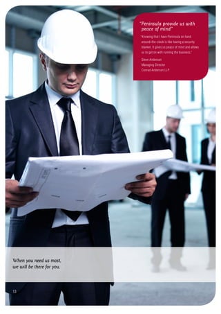 When you need us most,
we will be there for you.
13
“Peninsula provide us with
peace of mind”
“Knowing that I have Peninsula on hand
around-the-clock is like having a security
blanket. It gives us peace of mind and allows
us to get on with running the business.”
Steve Anderson
Managing Director
Conrad Anderson LLP
 