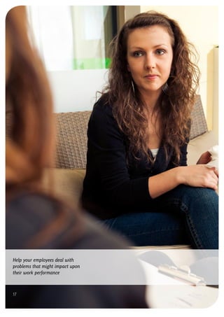 Help your employees deal with
problems that might impact upon
their work performance
17
 