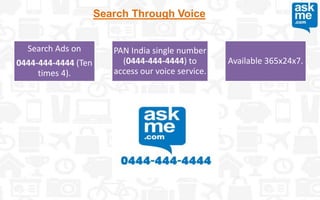 Search Through Voice
Search Ads on
0444-444-4444 (Ten
times 4).
PAN India single number
(0444-444-4444) to
access our voice service.
Available 365x24x7.
 