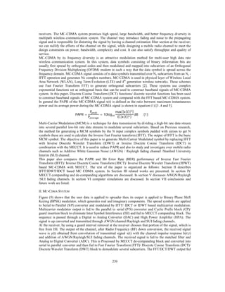 239
receivers. The MC-CDMA system promises high speed, large bandwidth, and better frequency diversity in
multipath wireless communication system. The channel may introduce fading and noise to the propagating
signal and is responsible for distorting the signal by having a channel estimation filter section at the receiver;
we can nullify the effects of the channel on the signal, while designing a mobile radio channel to meet the
design constraints on power, bandwidth, complexity and cost. It can also satisfy throughput and quality of
service.
MC-CDMA by its frequency diversity is an attractive modulation method for multi-user high data rate
wireless communication system. In this system, data symbols consisting of binary information bits are
usually first spread by orthogonal codes and then modulated and mapped into subcarriers of an Orthogonal
Frequency Division Multiplexing (OFDM) modem in such a way that the data symbol is spread across the
frequency domain. MC-CDMA signal consists of n data symbols transmitted over Nc subcarriers from an Nc -
IFFT operation and generates Nc complex numbers. MC-CDMA is used in physical layer of Wireless Local
Area Network (WLAN), Long Term Evolution (LTE) and 4th
generation wireless networks. These schemes
use Fast Fourier Transform FFT) to generate orthogonal subcarriers [2]. These systems use complex
exponential functions set as orthogonal basis that can be used to construct baseband signals of MC-CDMA
system. In this paper, Discrete Cosine Transform (DCT) functions/ discrete wavelet functions has been used
to construct baseband signals of MC-CDMA system and compared with the FFT based MC-CDMA system.
In general the PAPR of the MC-CDMA signal x(t) is defined as the ratio between maximum instantaneous
power and its average power during the MC-CDMA signal is shown in equation (1) [3 ,4 and 5].
PAPR =
P
P
= 10log
max[|x(t)| ]
E[|x(t)| ]
dB							(1)								
Multi-Carrier Modulation (MCM) is a technique for data transmission by dividing a high-bit rate data stream
into several parallel low-bit rate data streams to modulate several subcarriers. Based on Previous research,
the method for generating a MCM symbols by the N input complex symbols padded with zeroes to get N
symbols these are used to calculate the Inverse Fast Fourier transform (IFFT). The output of IFFT is the basic
MCM symbol. The objective of this paper is to generate Multi-Carrier Modulated symbol by replacing IFFT
with Inverse Discrete Wavelet Transform (IDWT) or Inverse Discrete Cosine Transform (IDCT) in
combination with the MECCT. It is used to reduce PAPR and also to study and investigate over mobile radio
channels such as Additive White Gaussian Noise (AWGN) / Rayleigh fading channel /Stanford University
Interim (SUI) channel.
This paper also compares the PAPR and Bit Error Rate (BER) performance of Inverse Fast Fourier
Transform (IFFT)/ Inverse Discrete Cosine Transform (IDCT)/ Inverse Discrete Wavelet Transform (IDWT)
based MC-CDMA with MECCT. The rest of the paper is organized as follows: Section II describes
IFFT/IDWT/IDCT based MC CDMA system. In Section III related works are presented. In section IV
MECCT companding and de-companding algorithms are discussed. In section V discusses AWGN/Rayleigh
/SUI fading channels. In section VI computer simulations are discussed. In section VII conclusions and
future work are listed.
II. MC-CDMA SYSTEM
Figure (9) shows that the user data is applied to spreader then its output is applied to Binary Phase Shift
Keying (BPSK) modulator, which generates real and imaginary components. The spread symbols are applied
to Serial to Parallel (S/P) converter and modulated by IFFT/ IDCT or IDWT based multicarrier modulation.
Multicarrier modulator output is fed to the parallel to serial (P/S) converter and Cyclic Prefix block (CP)/
guard insertion block to eliminate Inter Symbol Interference (ISI) and fed to MECCT companding block. The
sequence is passed through a Digital to Analog Converter (DAC) and High Power Amplifier (HPA). The
signal is up converted and transmitted through AWGN channel/Rayleigh and SUI fading channels.
At the receiver, by using a guard interval removal at the receiver chooses that portion of the signal, which is
free from ISI. The output of the channel, after Radio Frequency (RF) down conversion, the received signal
wave is y(t) obtained from convolution of transmitted signal x(t) with the channel impulse response h( ,t)
and addition of AWGN/Rayleigh/SUI fading channels. The received signal is fed to the matched filter and
Analog to Digital Converter (ADC). This is Processed by MECCT de-companding block and converted into
serial to parallel converter and then fed to Fast Fourier Transform (FFT)/ Discrete Cosine Transform (DCT)/
Discrete Wavelet Transform (DWT) block to demodulate several subcarriers. The FFT/DCT/DWT output fed
 