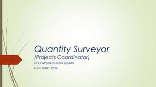 Quantity Surveyor
(Projects Coordinator)
DECOWORLD DOHA QATAR
From 2009 - 2014
 