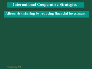 International Cooperative Strategies
Transparency 9-25
Allows risk sharing by reducing financial investment
 