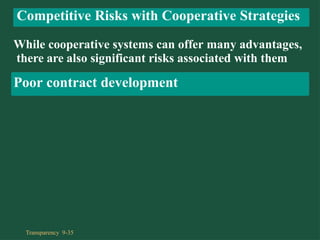 While cooperative systems can offer many advantages,
there are also significant risks associated with them
Poor contract development
Competitive Risks with Cooperative Strategies
Transparency 9-35
 
