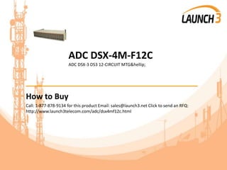 ADC DSX-4M-F12C
ADC DSX-3 DS3 12-CIRCUIT MTG&hellip;
_______________________________________
How to Buy
Call: 1-877-878-9134 for this product Email: sales@launch3.net Click to send an RFQ:
http://www.launch3telecom.com/adc/dsx4mf12c.html
 