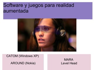 Software y juegos para realidad
aumentada
CATOM (Windows XP)
AROUND (Nokia)
MARA
Level Head
 
