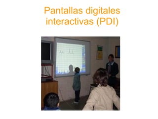 Pantallas digitales
interactivas (PDI)
 