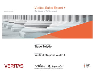 Veritas Sales Expert +
Certificate of Achievement
Veritas is proud to award
Designation
______________________________________________________
Mitch Rihtarshich, Head of Global Consulting & Education Services
Tiago Toledo
Veritas Enterprise Vault 11
January 09, 2017
 