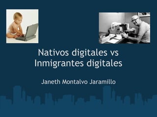Nativos digitales vs
Inmigrantes digitales
Janeth Montalvo Jaramillo
 