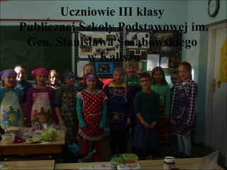 Uczniowie III klasy
Publicznej Szkoły Podstawowej im.
Gen. Stanisława Sosabowskiego
w Kaliszu

 