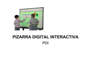 PIZARRA DIGITAL INTERACTIVA
PDI
 