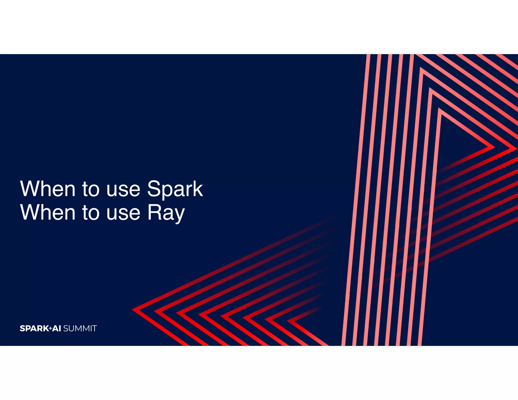 When to use Spark When to use Ray 