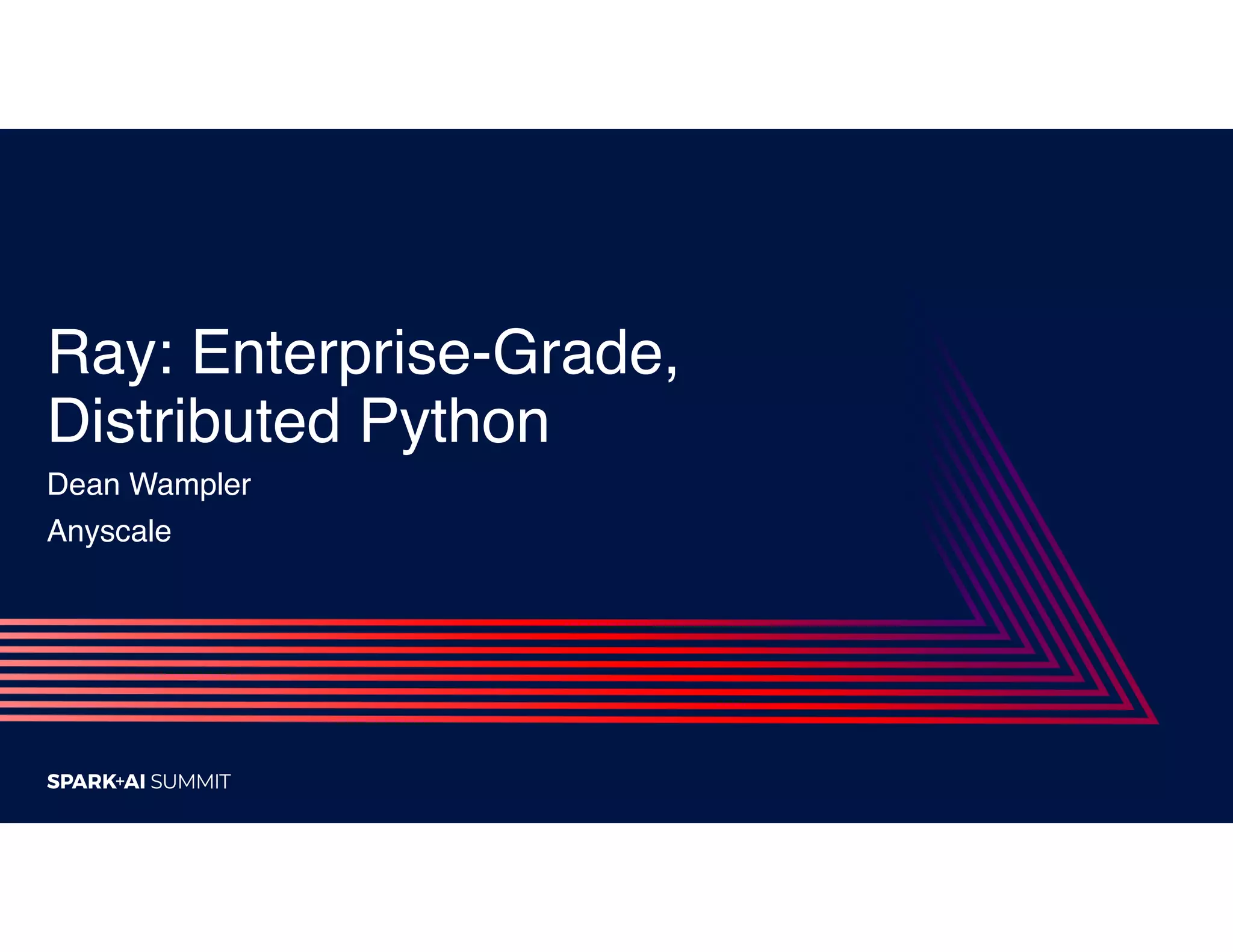 Ray: Enterprise-Grade, Distributed Python Dean Wampler Anyscale 
