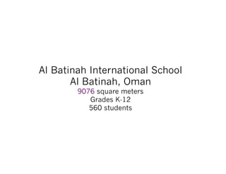 Al Batinah International School
Al Batinah, Oman
9076 square meters
Grades K-12
560 students
 