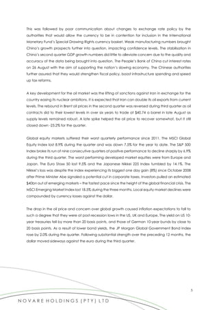 5
This was followed by poor communication about changes to exchange rate policy by the
authorities that would allow the currency to be in contention for inclusion in the International
Monetary Fund’s Special Drawing Rights currency basket. Weak manufacturing numbers brought
China’s growth prospects further into question, impacting confidence levels. The stabilisation in
China’s second quarter GDP growth numbers did little to alleviate concern due to the quality and
accuracy of the data being brought into question. The People’s Bank of China cut interest rates
on 26 August with the aim of supporting the nation’s slowing economy. The Chinese authorities
further assured that they would strengthen fiscal policy, boost infrastructure spending and speed
up tax reforms.
A key development for the oil market was the lifting of sanctions against Iran in exchange for the
country easing its nuclear ambitions. It is expected that Iran can double its oil exports from current
levels. The rebound in Brent oil prices in the second quarter was reversed during third quarter as oil
contracts slid to their lowest levels in over six years to trade at $40.74 a barrel in late August as
supply levels remained robust. A late spike helped the oil price to recover somewhat, but it still
closed down -23.2% for the quarter.
Global equity markets suffered their worst quarterly performance since 2011. The MSCI Global
Equity Index lost 8.9% during the quarter and was down 7.5% for the year to date. The S&P 500
Index broke its run of nine consecutive quarters of positive performance to decline sharply by 6.9%
during the third quarter. The worst performing developed market equities were from Europe and
Japan. The Euro Stoxx 50 lost 9.5% and the Japanese Nikkei 225 Index tumbled by 14.1%. The
Nikkei’s loss was despite the index experiencing its biggest one day gain (8%) since October 2008
after Prime Minister Abe signaled a potential cut in corporate taxes. Investors pulled an estimated
$40bn out of emerging markets – the fastest pace since the height of the global financial crisis. The
MSCI Emerging Market Index lost 18.5% during the three months. Local equity market declines were
compounded by currency losses against the dollar.
The drop in the oil price and concern over global growth caused inflation expectations to fall to
such a degree that they were at post-recession lows in the US, UK and Europe. The yield on US 10-
year treasuries fell by more than 20 basis points, and those of German 10-year bunds by close to
20 basis points. As a result of lower bond yields, the JP Morgan Global Government Bond Index
rose by 2.0% during the quarter. Following substantial strength over the preceding 12 months, the
dollar moved sideways against the euro during the third quarter.
 