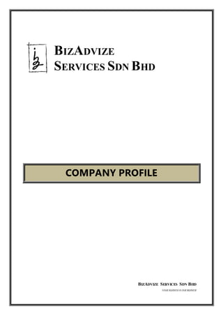 BIZADVIZE SERVICES SDN BHD
YOUR BUSINESS IS OUR BUSINESS
BIZADVIZE
SERVICES SDN BHD
COMPANY PROFILE
 