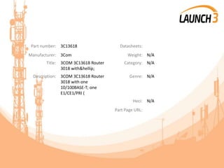Part number: 3C13618 Datasheets:
Manufacturer: 3Com Weight: N/A
Title: 3COM 3C13618 Router
3018 with&hellip;
Category: N/A
Description: 3COM 3C13618 Router
3018 with one
10/100BASE-T; one
E1/CE1/PRI (
Genre: N/A
Heci: N/A
Part Page URL:
 