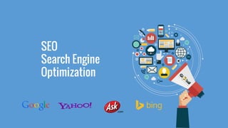 SEO
Search Engine
Optimization
 