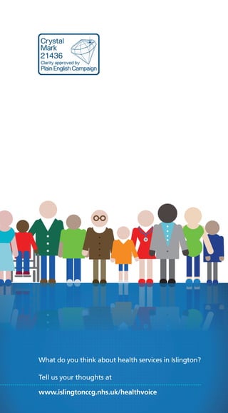 What do you think about health services in Islington?
Tell us your thoughts at
www.islingtonccg.nhs.uk/healthvoice
 