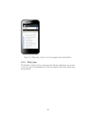 Figure 5.4: Help page on how to use the googgle map functionalities
5.2.4 Help page
The Interface in ﬁgure [5.4] is a web page that help the application user on how
to use the map in acomplishing the task of navigation and other google map
functionalities
40
 