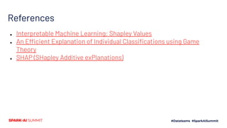 References
● Interpretable Machine Learning: Shapley Values
● An Efficient Explanation of Individual Classiﬁcations using Game
Theory
● SHAP (SHapley Additive exPlanations)
 