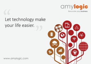 amylogic
Renovate your business
www.amylogic.com
Let technology make
your life easier.“
” 010101001010
010101001010
010101001010
010101001010
010101001010
 