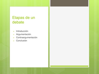 Etapas de un
debate
 Introducción
 Argumentación
 Contraargumentación
 Conclusión
 