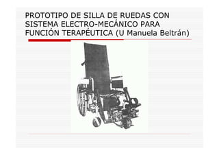 PROTOTIPO DE SILLA DE RUEDAS CON
SISTEMA ELECTRO-MECÁNICO PARA
FUNCIÓN TERAPÉUTICA (U Manuela Beltrán)
 