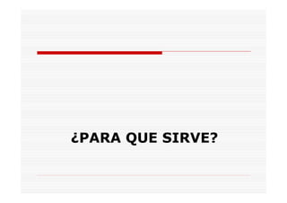 ¿PARA QUE SIRVE?
 