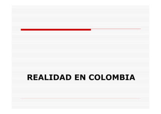 REALIDAD EN COLOMBIA
 