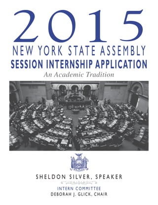 2015NEW YORK STATE ASSEMBLY
SESSION INTERNSHIP APPLICATION
IN T ERN COMMITTEE
DEBOR A H J. GLICK, CHAIR
S H E L D O N S I LV E R , S P E A K E R
An Academic Tradition
 