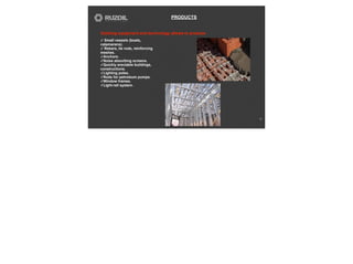 PRODUCTS
12
✓ Small vessels (boats,
catamarans).
✓ Rebars, tie rods, reinforcing
meshes.
✓Anchors.
✓Noise absorbing screens.
✓Quickly erectable buildings,
constructions.
✓Lighting poles.
✓Rods for petroleum pumps.
✓Window frames.
✓Light-rail system.
Existing equipment and technology allows to produce
 