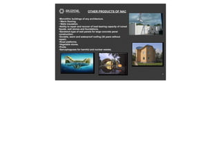 OTHER PRODUCTS OF NAC
8
•Monolithic buildings of any architecture.
• Warm flooring.
• Walls insulation.
•Ability to repair and recover of load bearing capacity of ruined
façade, wall stones and foundations.
•Sandwich-type of wall panels for large concrete panel
construction.
•Durable, warm and waterproof roofing (30 years without
repair).
•Road platforms.
•Vegetable stores.
•Pools.
•Sarcophaguses for harmful and nuclear wastes.
 