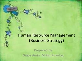 Human Resource Management
(Business Strategy)
Prepared by
Grace Amin, M.Psi, Psikolog
 